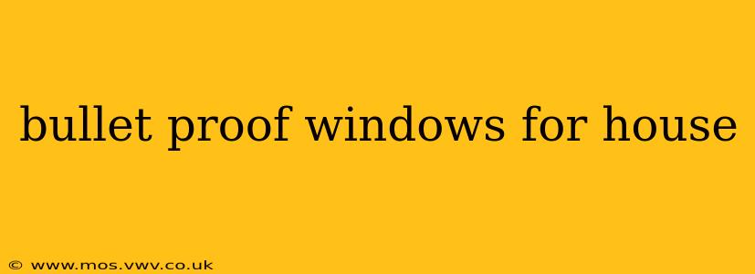bullet proof windows for house