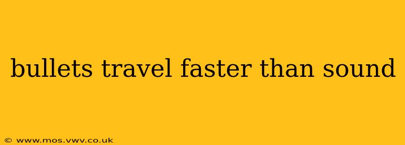 bullets travel faster than sound