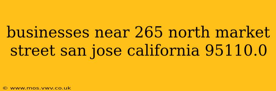 businesses near 265 north market street san jose california 95110.0