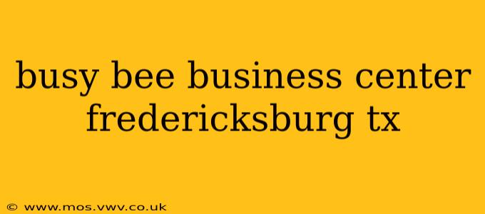 busy bee business center fredericksburg tx