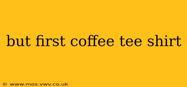 but first coffee tee shirt