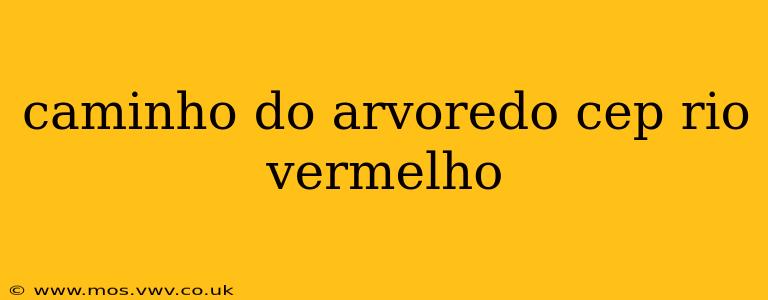 caminho do arvoredo cep rio vermelho