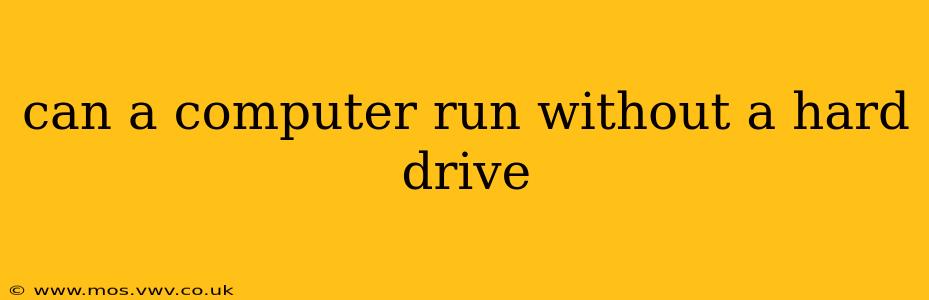 can a computer run without a hard drive