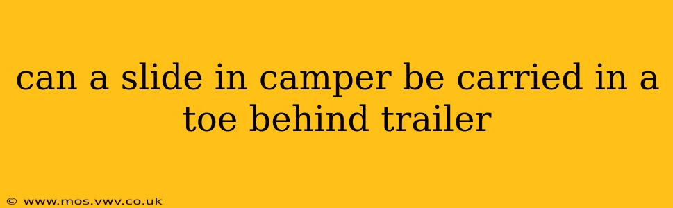 can a slide in camper be carried in a toe behind trailer