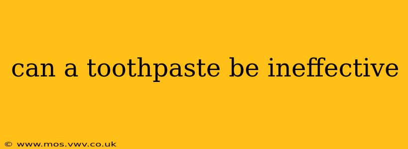 can a toothpaste be ineffective