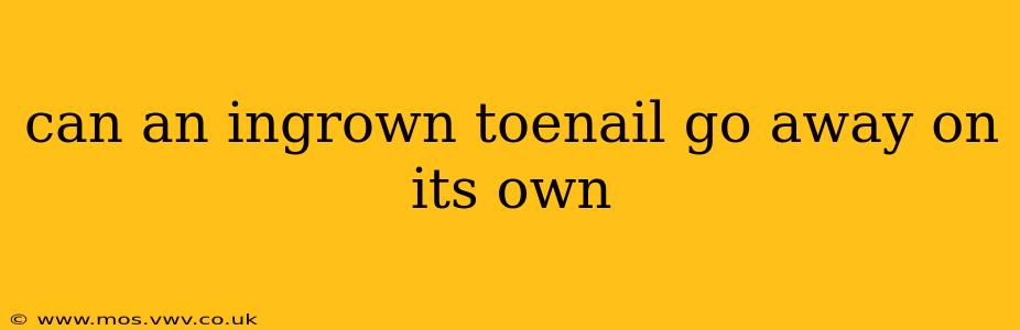 can an ingrown toenail go away on its own