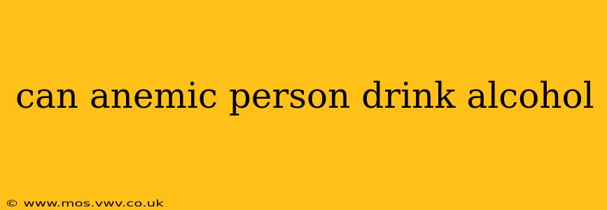 can anemic person drink alcohol