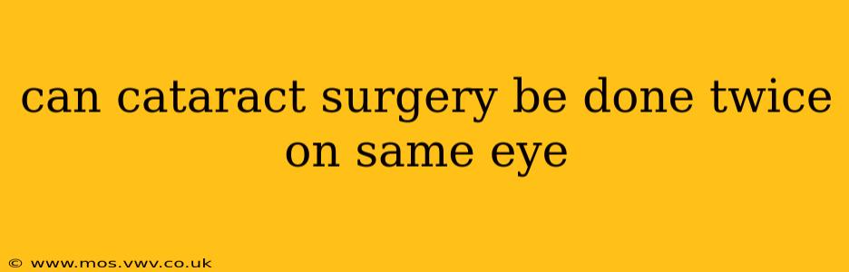 can cataract surgery be done twice on same eye