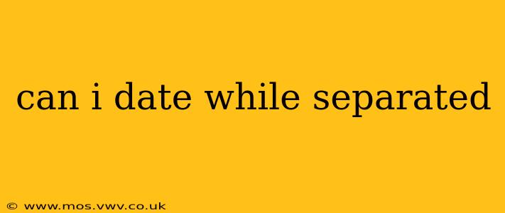 can i date while separated