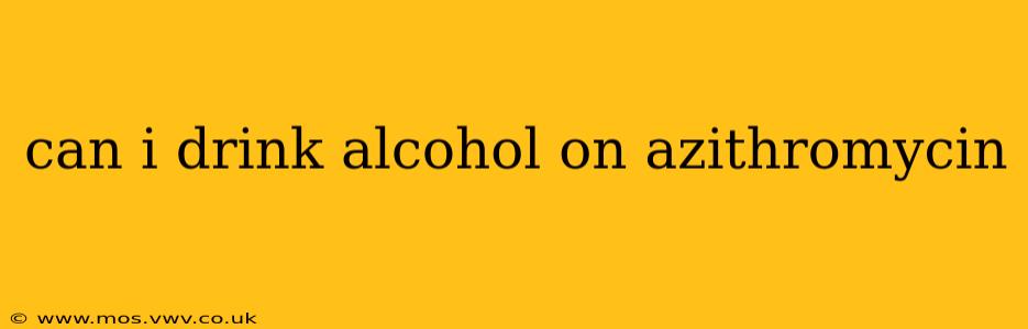 can i drink alcohol on azithromycin