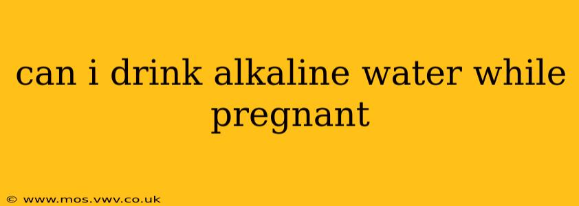 can i drink alkaline water while pregnant