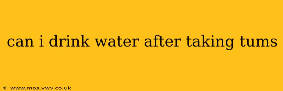 can i drink water after taking tums