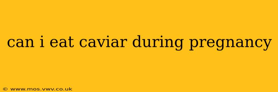 can i eat caviar during pregnancy