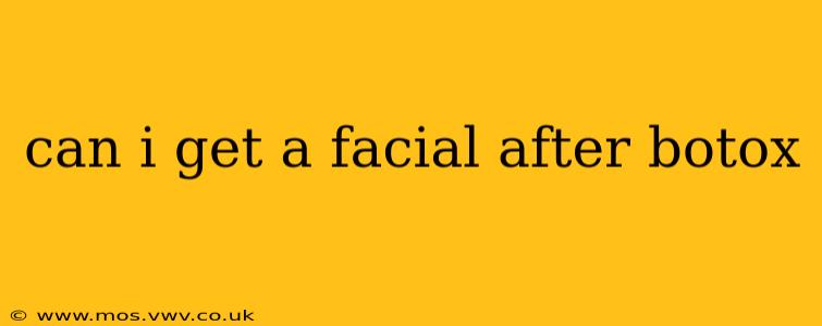 can i get a facial after botox