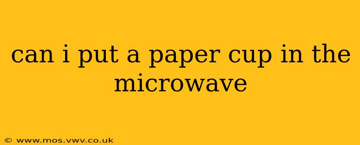 can i put a paper cup in the microwave