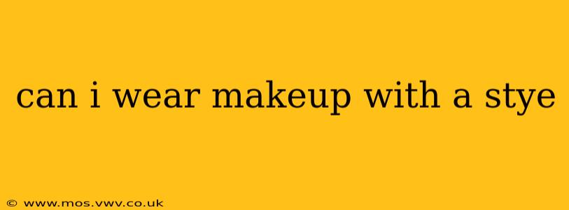 can i wear makeup with a stye