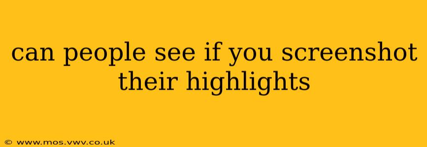 can people see if you screenshot their highlights
