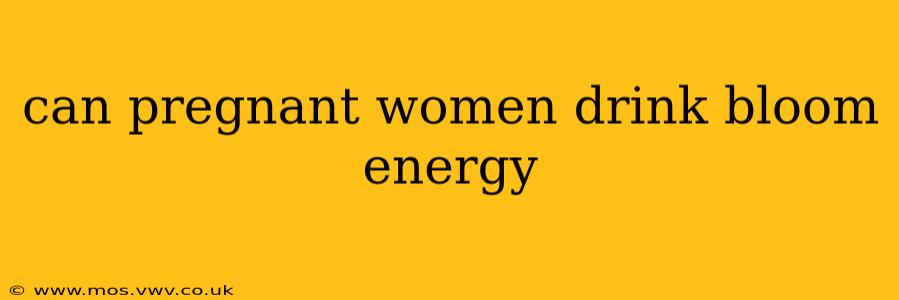 can pregnant women drink bloom energy