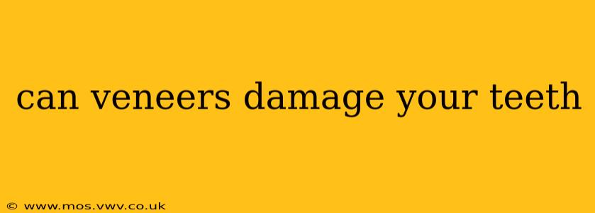 can veneers damage your teeth