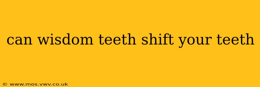 can wisdom teeth shift your teeth