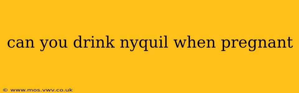 can you drink nyquil when pregnant