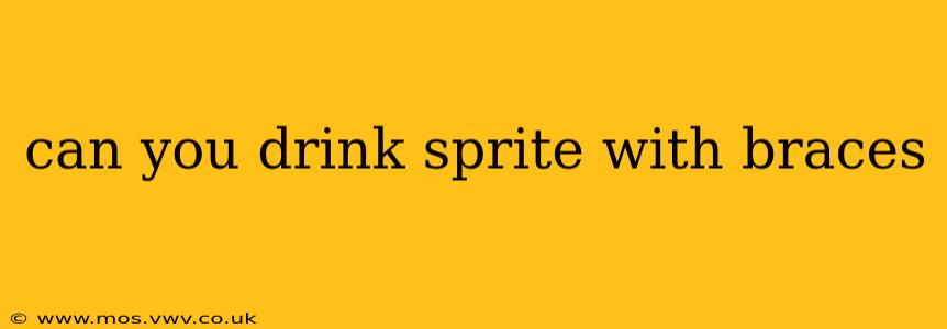 can you drink sprite with braces