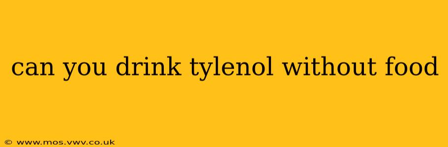 can you drink tylenol without food