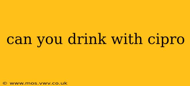 can you drink with cipro