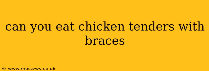 can you eat chicken tenders with braces