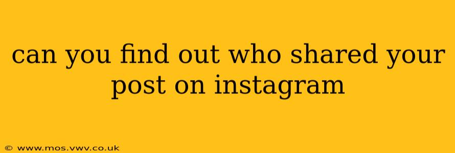can you find out who shared your post on instagram
