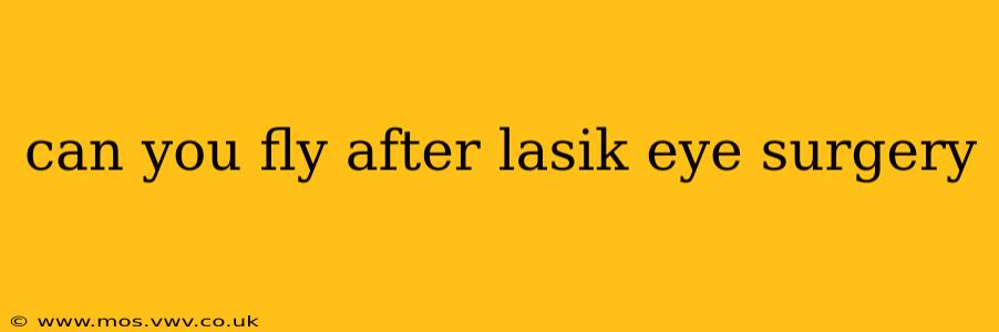 can you fly after lasik eye surgery