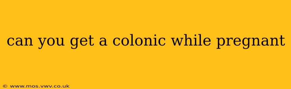 can you get a colonic while pregnant