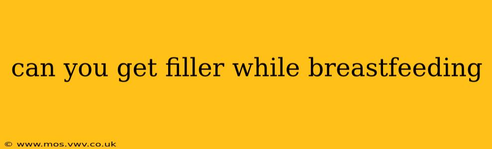 can you get filler while breastfeeding
