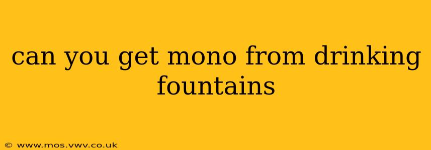 can you get mono from drinking fountains