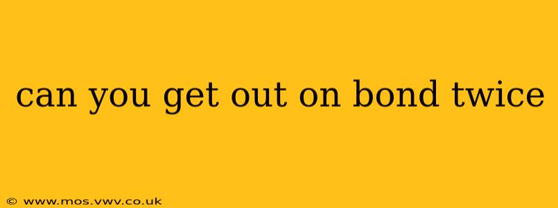 can you get out on bond twice