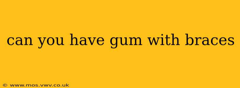 can you have gum with braces