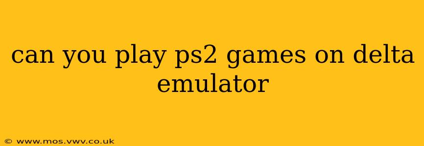 can you play ps2 games on delta emulator
