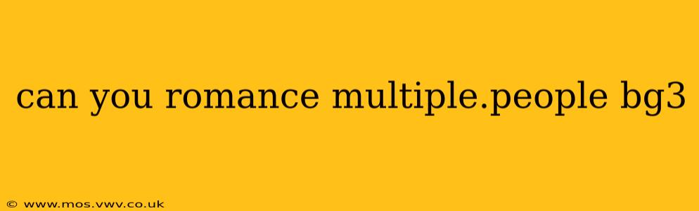 can you romance multiple.people bg3