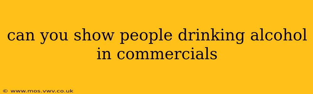 can you show people drinking alcohol in commercials