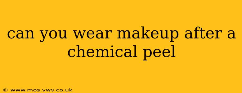 can you wear makeup after a chemical peel