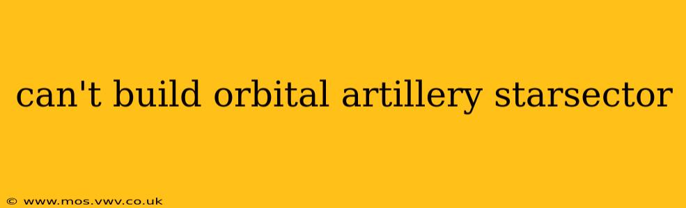 can't build orbital artillery starsector