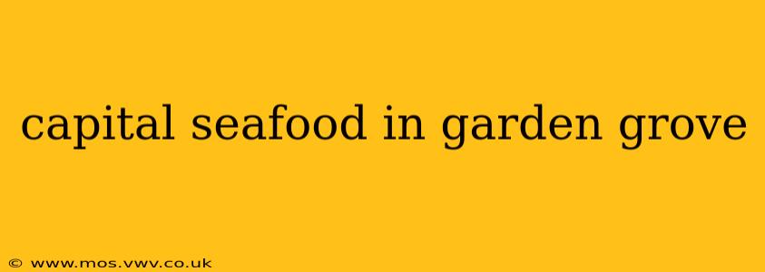 capital seafood in garden grove