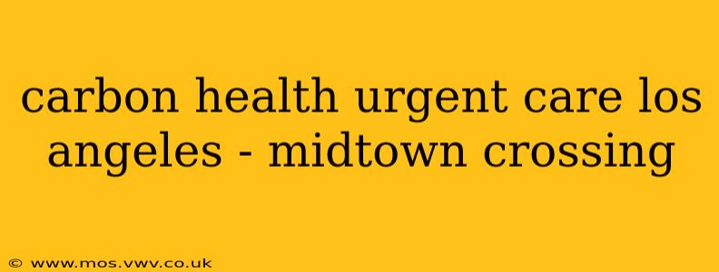 carbon health urgent care los angeles - midtown crossing