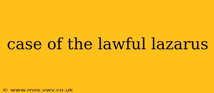 case of the lawful lazarus