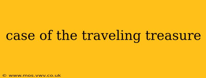 case of the traveling treasure