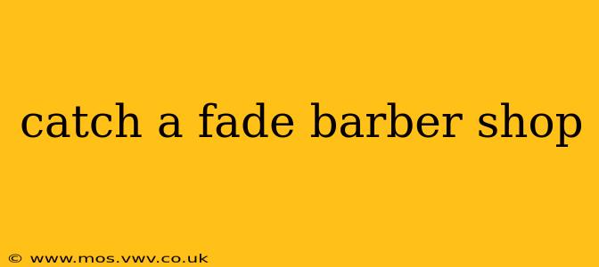 catch a fade barber shop