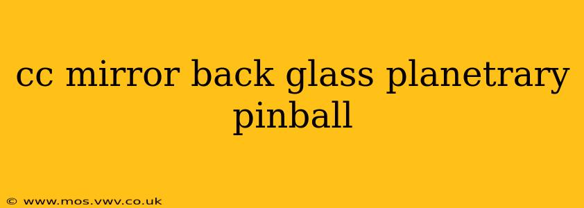 cc mirror back glass planetrary pinball