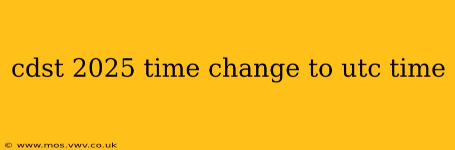 cdst 2025 time change to utc time