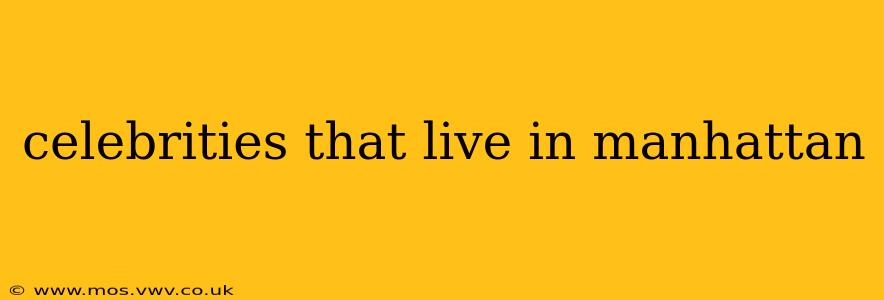 celebrities that live in manhattan