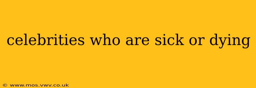 celebrities who are sick or dying